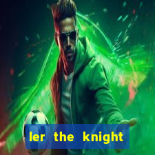 ler the knight king who returned with a god